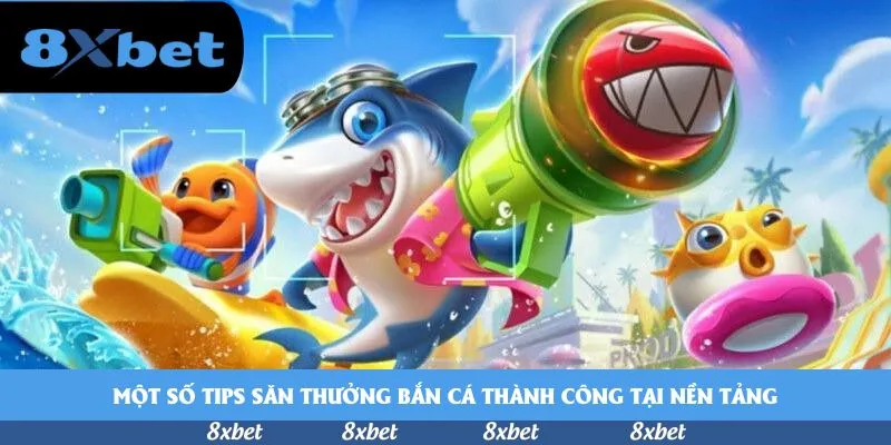Một số tips săn thưởng bắn cá thành công tại nền tảng